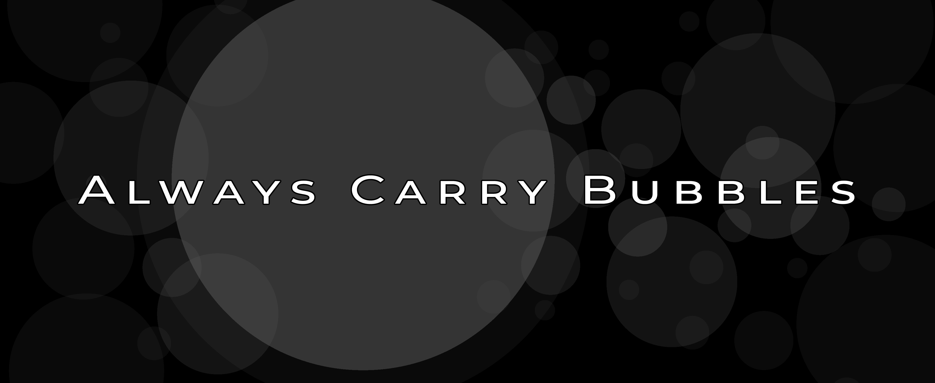 Always Carry Bubbles